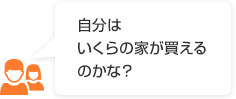 自分はいくらの家が買えるのかな？