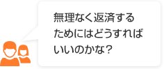 無理なく返済するためにはどうすればいいのかな？