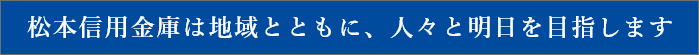 松本信用金庫は地域とともに、人々と明日を目指します