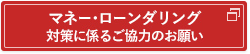 マネー・ローンダリング対策に係るご協力のお願い